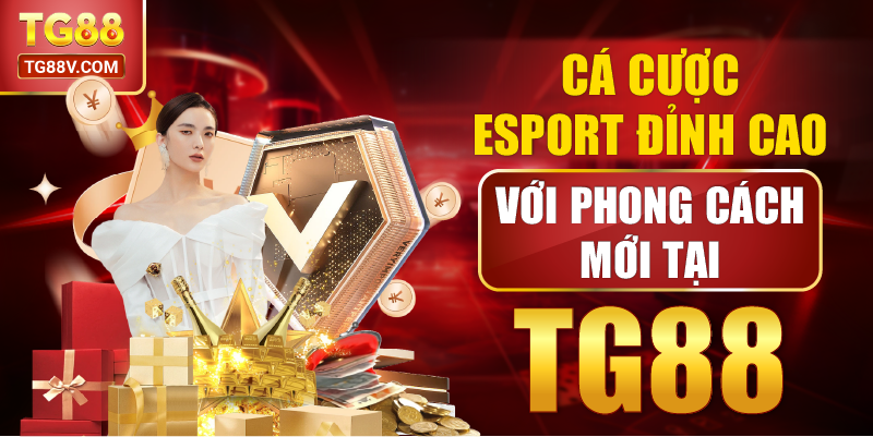 Cá Cược Esport Đỉnh Cao Với Phong Cách Mới Tại TG88