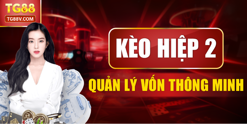 Kèo hiệp 2 quản lý vốn thông minh
