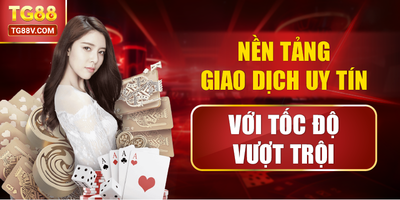 Nền Tảng Giao Dịch Uy Tin Với Tốc Độ Vượt Trội.