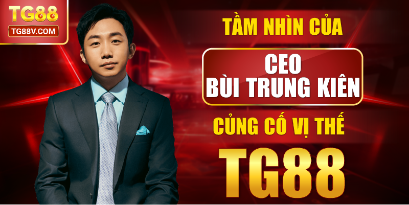 Tầm nhìn của CEO Bùi Trung Kiên củng cố vị thế TG88.